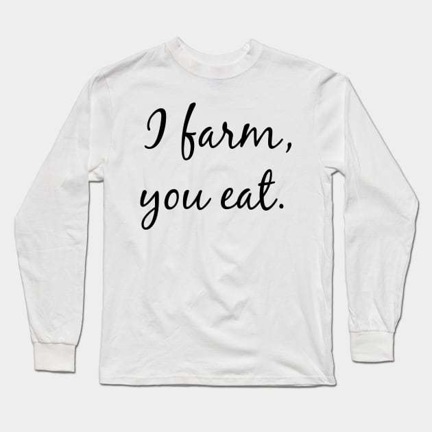 I farm you eat Long Sleeve T-Shirt by Saytee1